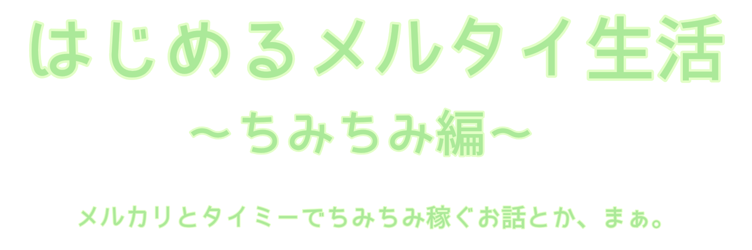 はじめるメルタイ生活～ちみちみ編～